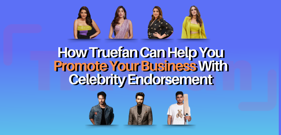 How TrueFan Can Help You Promote Your Business Through Celebrity Endorsement